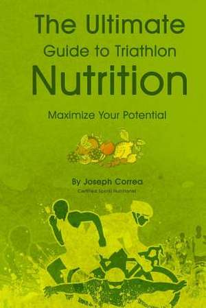 The Ultimate Guide to Triathlon Nutrition de Correa (Certified Sports Nutritionist)