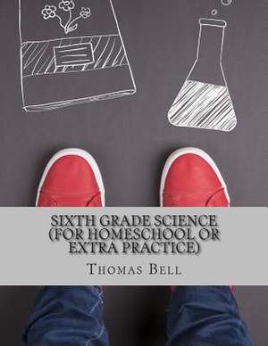 Sixth Grade Science (for Homeschool or Extra Practice) de Thomas Bell