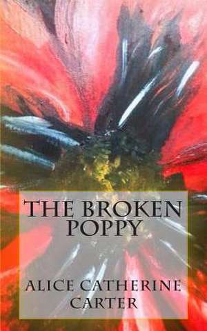 The Broken Poppy de Alice Catherine Carter