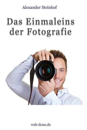 Das Einmaleins Der Fotografie de Alexander Steinhof