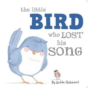 The Little Bird Who Lost His Song de Jedda Robaard