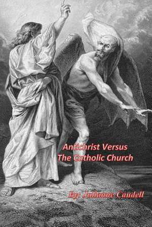 Antichrist Versus the Catholic Church de Mrs Julie Anne Caudell