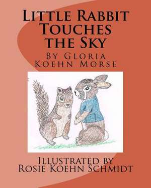 Little Rabbit Touches the Sky de Gloria Koehn Morse