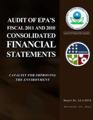 Audit of EPA's Fiscal 2011 and 2010 Consolidated Financial Statements de U. S. Environmental Protection Agency