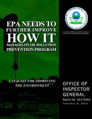 EPA Needs to Further Improve How It Manages Its Oil Pollution Prevention Program de U. S. Environmental Protection Agency