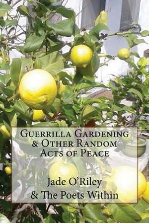 Guerrilla Gardening & Other Random Acts of Peace de Jade O'Riley