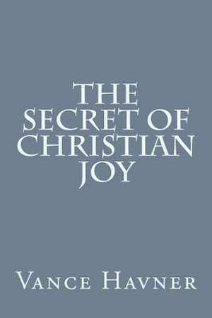 The Secret of Christian Joy de Vance Havner