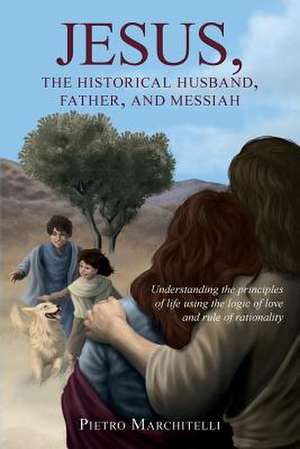 Jesus, the Historical Husband, Father, and Messiah de Pietro Marchitelli