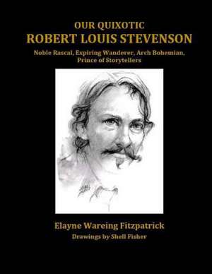 Our Quixotic Robert Louis Stevenson de Elayne Wareing Fitzpatrick