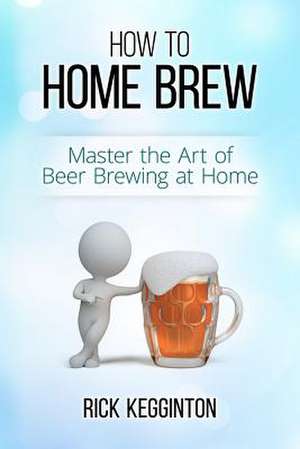 How to Home Brew de Rick Kegginton