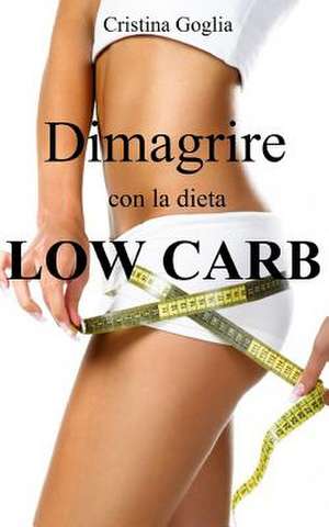 Dimagrire Con La Dieta Low Carb de Cristina Goglia