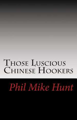 Those Luscious Chinese Hookers de Phil Mike Hunt