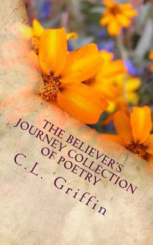 The Believer's Journey Collection of Poetry de C. L. Griffin