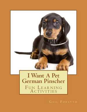 I Want a Pet German Pinscher de Gail Forsyth