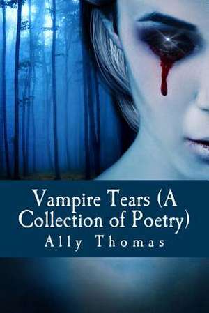 Vampire Tears (a Collection of Poetry) de Ally Thomas