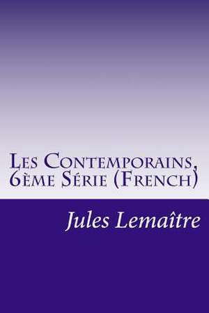 Les Contemporains, 6eme Serie (French) de Jules Lemaitre