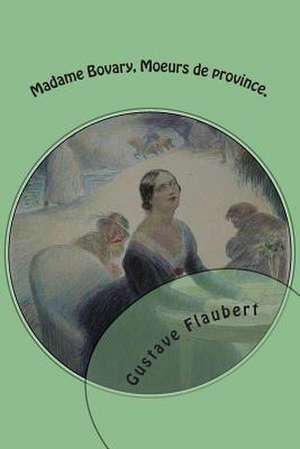 Madame Bovary, Moeurs de Province. de M. Gustave Flaubert