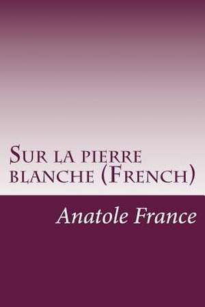 Sur La Pierre Blanche (French) de Anatole France