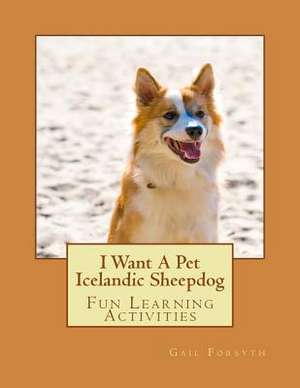 I Want a Pet Icelandic Sheepdog de Gail Forsyth