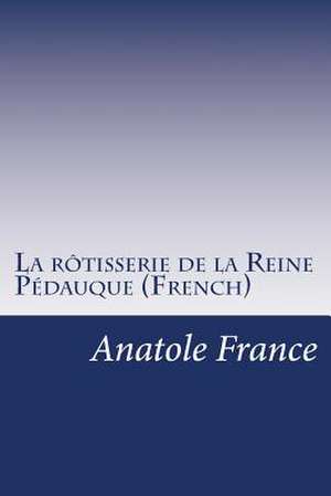 La Rotisserie de La Reine Pedauque (French) de Anatole France