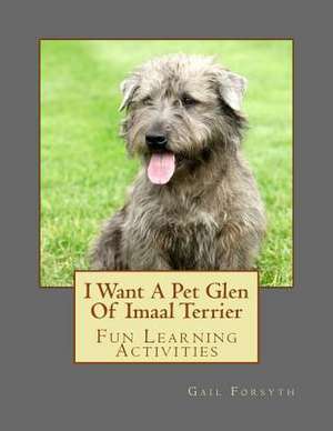 I Want a Pet Glen of Imaal Terrier de Gail Forsyth