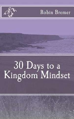 30 Days to a Kingdom Mindset de Robin Bremer