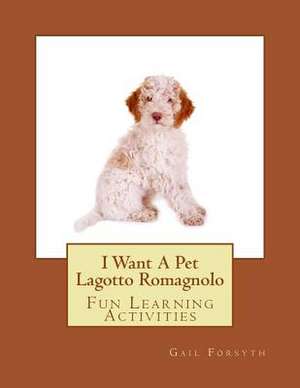 I Want a Pet Lagotto Romagnolo de Gail Forsyth