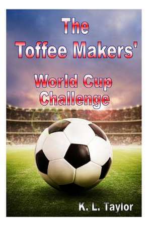 The Toffee Makers' World Cup Challenge de K. L. Taylor