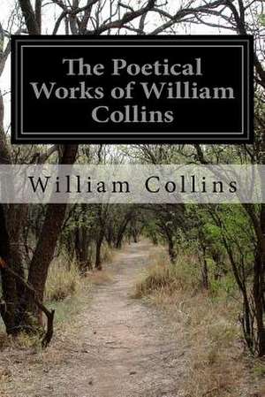 The Poetical Works of William Collins de William Collins