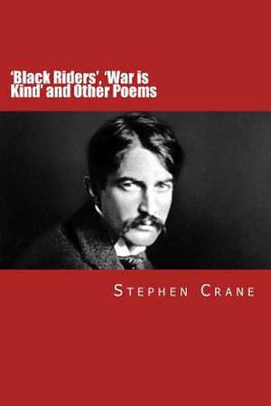 'Black Riders', 'War Is Kind' and Other Poems de Stephen Crane