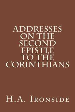 Addresses on the Second Epistle to the Corinthians de H. a. Ironside