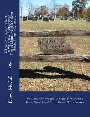 Where Our Ancestors Rest - A Written & Photographic Tour of Mount Moriah Calvert Baptist Church Cemetery de Dawn Jiles McCall