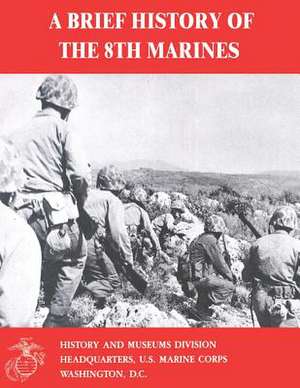 A Brief History of the 8th Marines de James S. Santelli