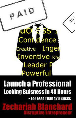 Launch a Professional Looking Business in 48 Hours de Zechariah Blanchard