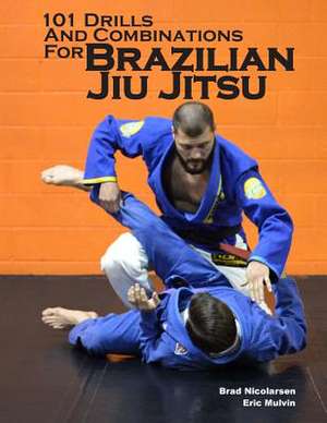 101 Drills and Combinations for Brazilian Jiu Jitsu de Brad Nicolarsen