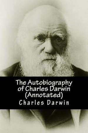 The Autobiography of Charles Darwin (Annotated) de Charles Darwin