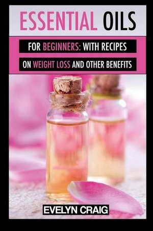 Essential Oils for Beginners de Evelyn Craig