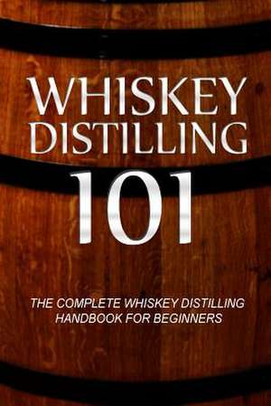 Whiskey Distilling 101 de Walt McCrae