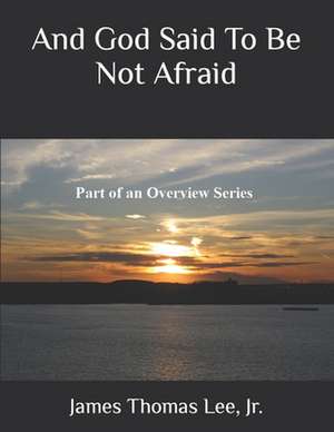 And God Said to Be Not Afraid de MR James Thomas Lee Jr