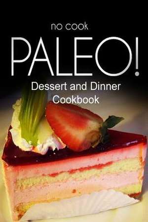 No-Cook Paleo! - Dessert and Dinner Cookbook de Ben Plus Publishing No-Cook Paleo Series