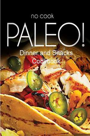 No-Cook Paleo! - Dinner and Snacks Cookbook de Ben Plus Publishing No-Cook Paleo Series