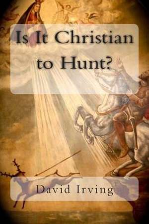 Is It Christian to Hunt? de David Irving