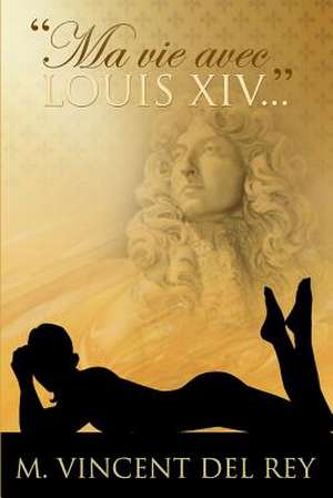 "Ma Vie Avec Louis XIV..." de M. Vincent Del Rey