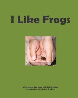 I Like Frogs de Kristy Bradford