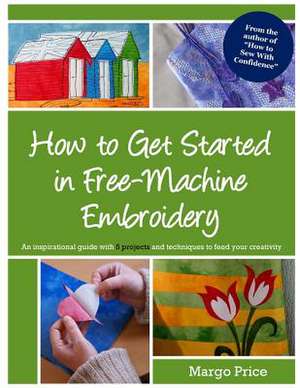 How to Get Started in Free-Machine Embroidery de Margo Price