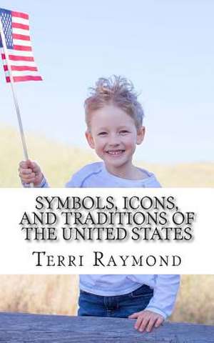 Symbols, Icons, and Traditions of the United States de Terri Raymond