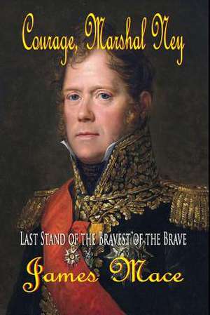 Courage, Marshal Ney de James Mace