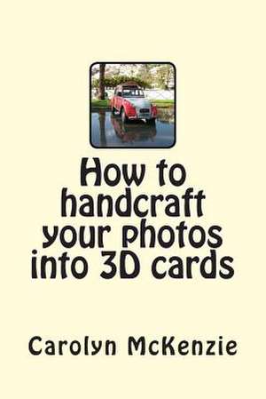 How to Handcraft Your Photos Into 3D Cards de Carolyn McKenzie