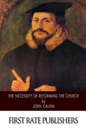 The Necessity of Reforming the Church de John Calvin