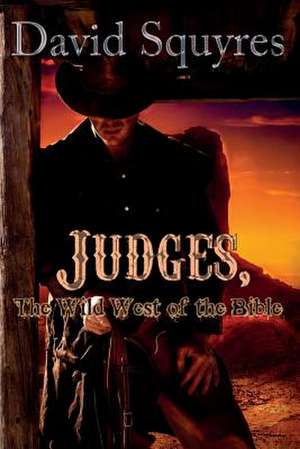 Judges, the Wild West of the Bible de David Squyres